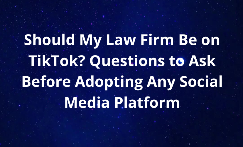 Should My Law Firm Be on TikTok? Questions to Ask Before Adopting Any Social Media Platform